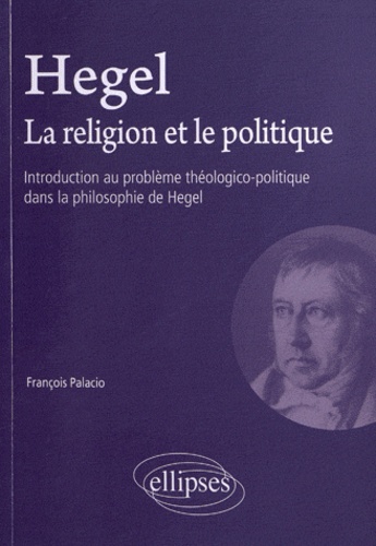 Hegel, la religion et le politique. Introduction au problème théologico-politique dans la philosophi