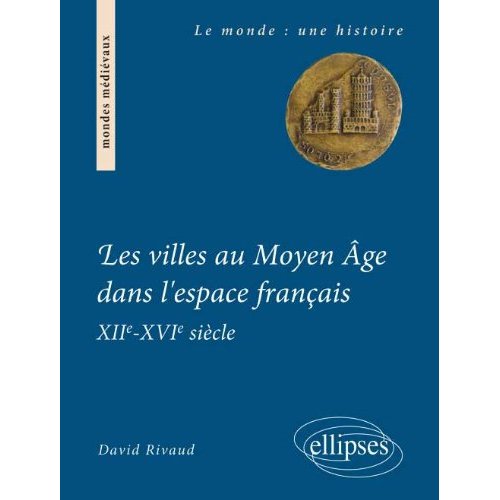 Les villes au Moyen Age dans l'espace français (XIIe-milieu XVIe siècle). Institutions et gouverneme
