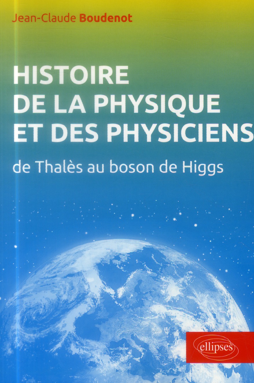 Histoire de la physique et des physiciens. De Thalès au Boson de Higgs