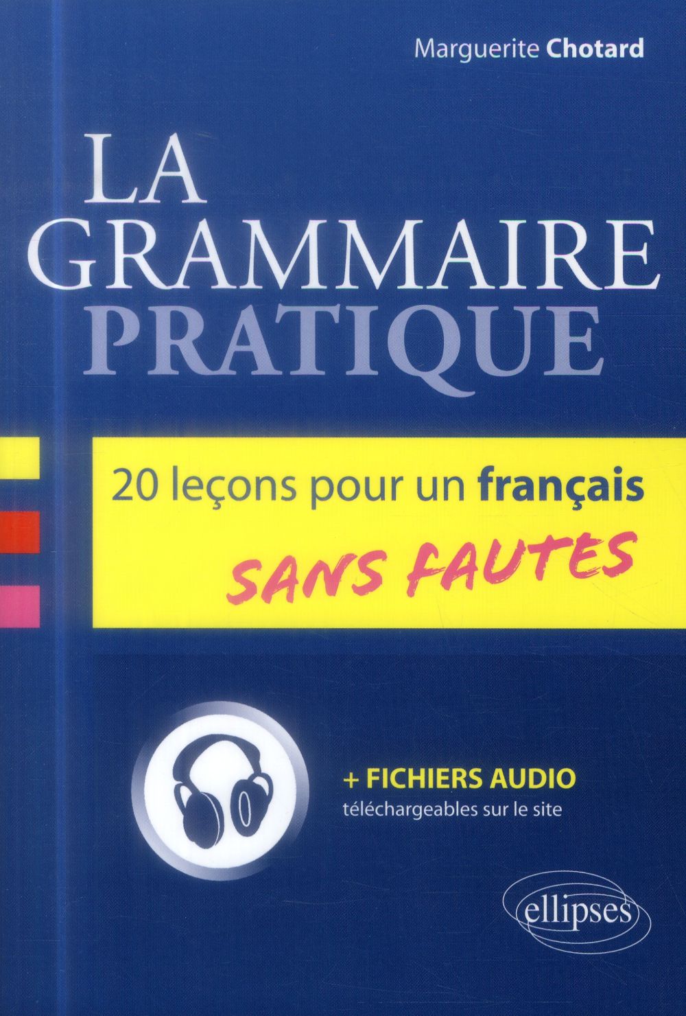 La grammaire pratique. 20 leçons pour un français sans fautes