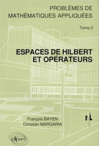 Problèmes de mathématiques appliquées. Tome 2, Espaces de Hilbert et opérateurs