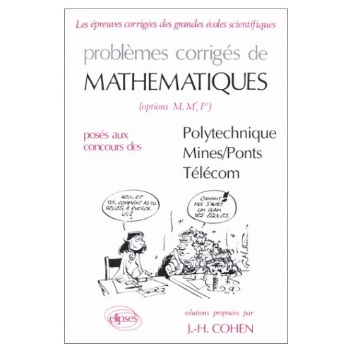 Problèmes corrigés de mathématiques, options M, M',P' posés au concours de Polytechnique, Mines, Pon