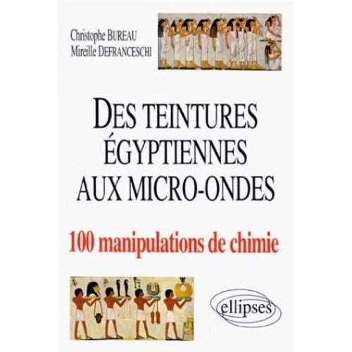 Des teintures égyptiennes aux micro-ondes. 100 manipulations de chimie