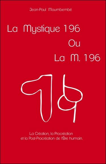La Mystique 196 ou La M. 196. La Création, la Procréation et la Post-Procréation de l'être humain