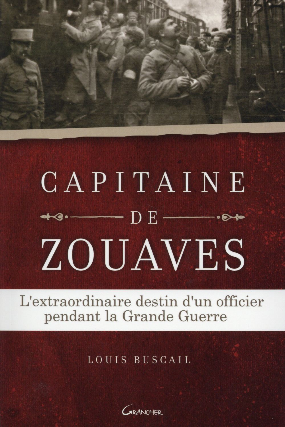 Capitaine de zouaves. L'extraordinaire destin d'un officier pendant la Grande Guerre