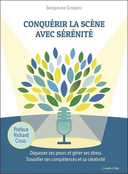 Conquérir la scène avec sérénité. Dépasser ses peurs et gérer ses stress. Travailler ses compétences