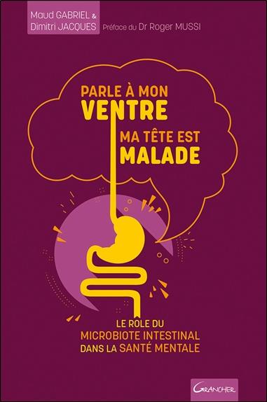 Parle à mon ventre, ma tête est malade . Le rôle du microbiote intestinal dans la santé mentale