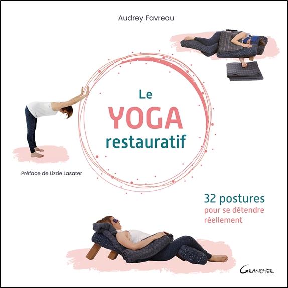 Le yoga restauratif. 32 postures pour se détendre réellement
