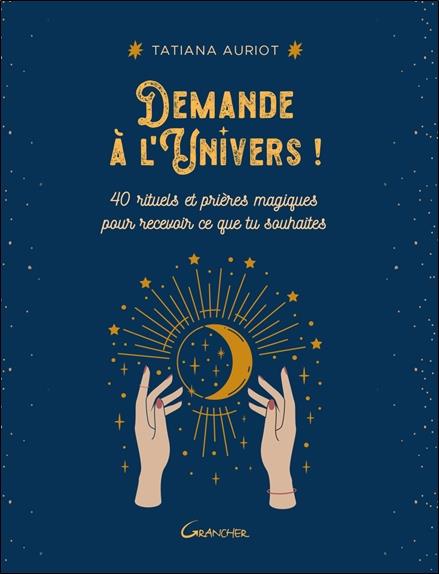 Demande à l'Univers ! 40 rituels et prières magiques pour recevoir ce que tu souhaites