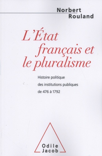 L'Etat français et le pluralisme. Histoire politique des institutions publiques de 476 à 1792