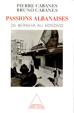 PASSIONS ALBANAISES. De Berisha au Kosovo