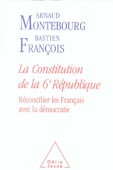 La Constitution de la 6e République. Réconcilier les Français avec la démocratie