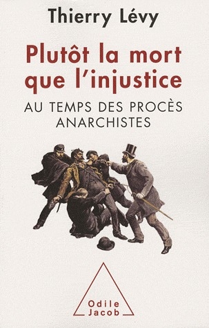 Plutôt la mort que l'injustice. Au temps des procès anarchistes