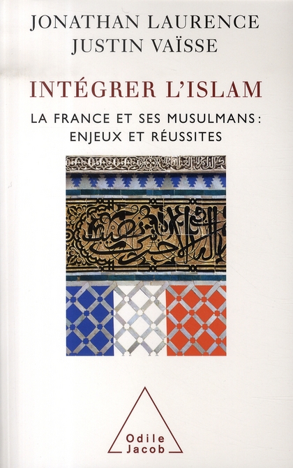 Intégrer l'islam. La France et ses musulmans, enjeux et réussites