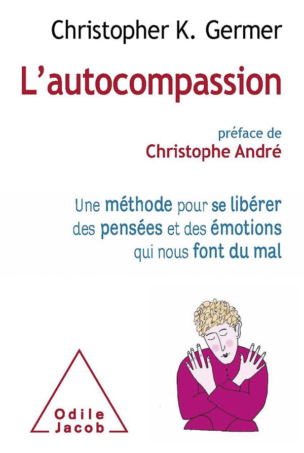 L'autocompassion. Une méthode pour se libérer des pensées et des émotions qui nous font du mal
