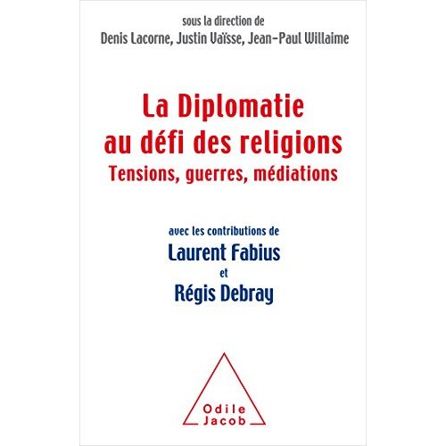 La diplomatie au défi des religions. Tensions, guerres, médiations