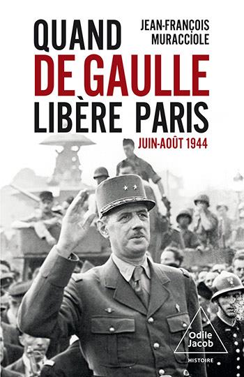 Quand De Gaulle libéra Paris. Juin-Août 1944