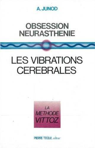 Obsession neurasthénie. Les vibrations cérébrales La Méthode Vittoz, 3e édition