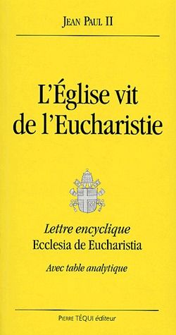 L'Eglise vit de l'Eucharistie. Lettre encyclique Ecclesia de Eucharistia, avec table analytique