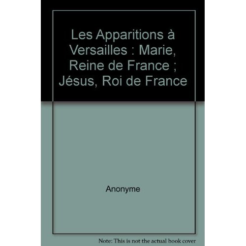 Les Apparitions à Versailles. Marie, Reine de France ; Jésus, Roi de France