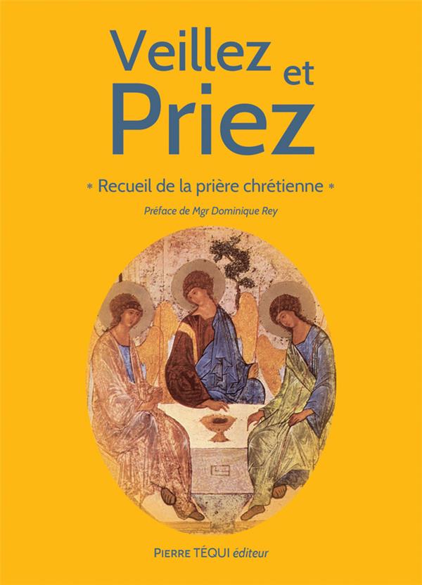 Veillez et priez. Recueil de la prière chrétienne, 12e édition revue et augmentée
