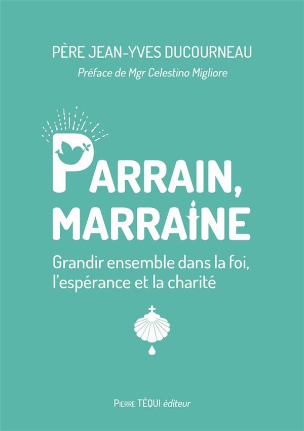 Parrain, marraine. Grandir ensemble dans la foi, l’espérance et la charité