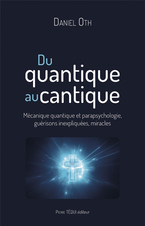 Du quantique au cantique. Mécanique quantique et parapsychologie, guérisons inexpliquées, miracles