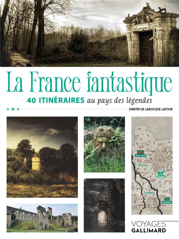 La France fantastique. 40 itinéraires au pays des légendes