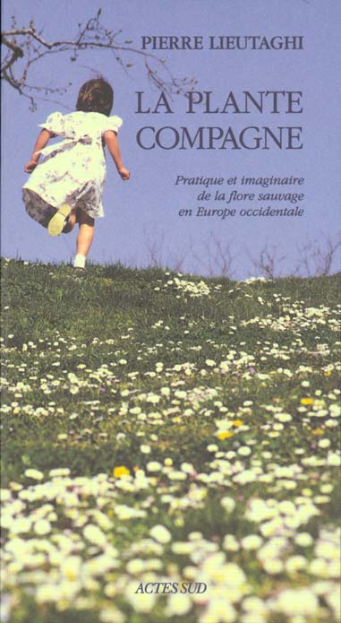 LA PLANTE COMPAGNE. Pratique et imaginaire de la flore sauvage en Europe occidentale, édition 1998