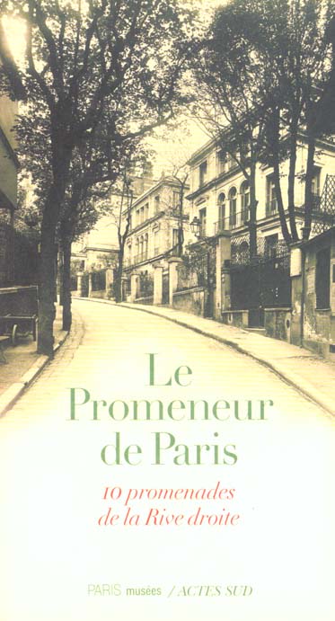 LE PROMENEUR DE PARIS. 10 promenades de la Rive droite
