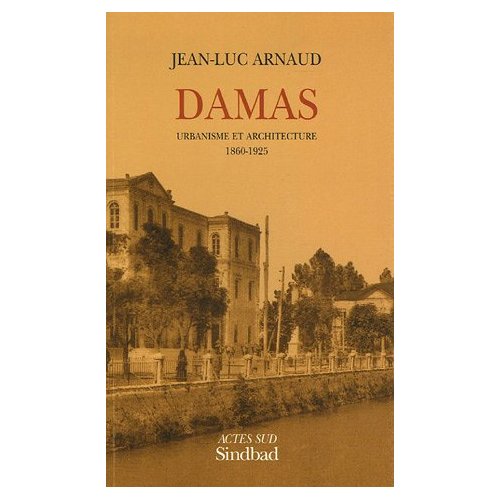 Damas. Urbanisme et architecture 1860-1925