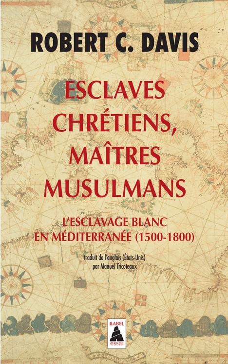 Esclaves chrétiens, maîtres musulmans. L'esclavage blanc en Méditerranée (1500-1800)
