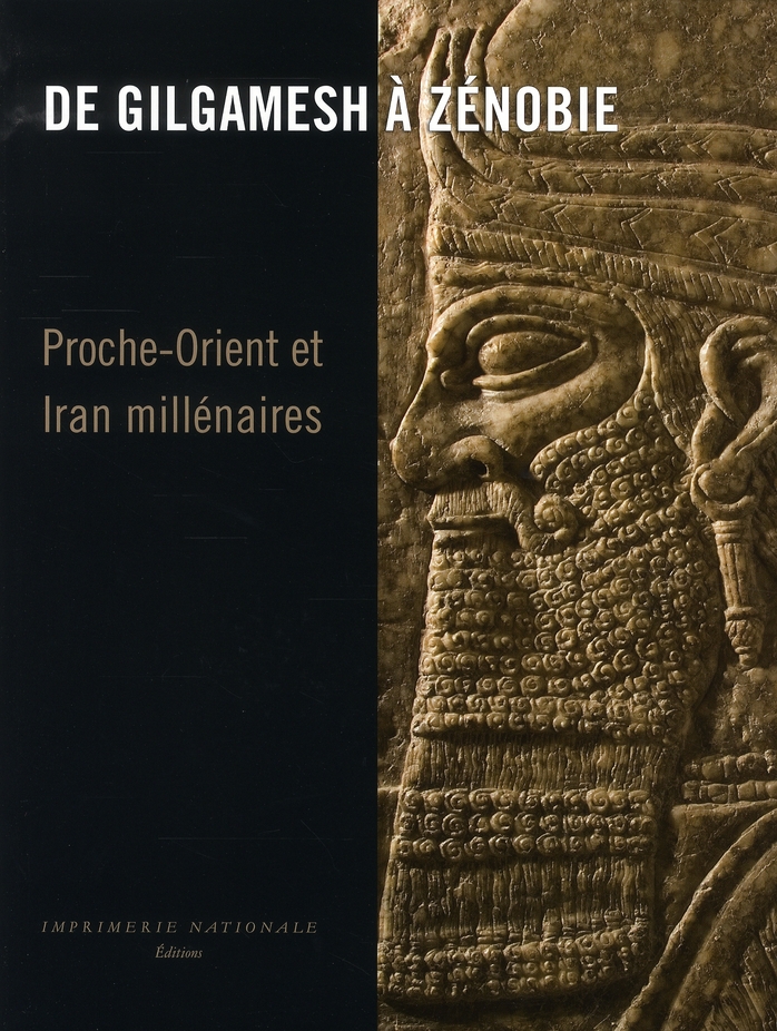 De Gilgamesh à Zénobie. Proche-Orient et Iran Millénaires