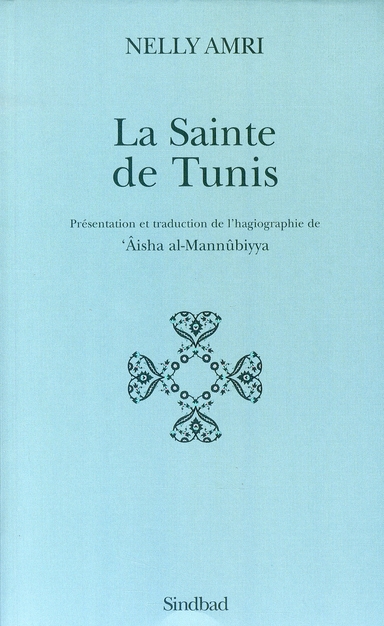 La Sainte de Tunis. Présentation et traduction de l'hagiographie de 'Aisha al-Mannûbiyya