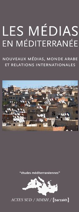 Les Médias en Méditerranée. Nouveaux médias, monde arabe et relations internationales