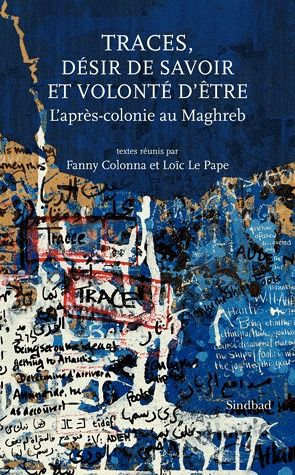Traces, désir de savoir et volonté d'être. L'après-colonie au Maghreb