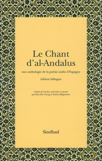 Le Chant d'al-Andalus. Une anthologie de la poésie arabe d'Espagne, édition bilingue arabe-français