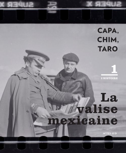La valise mexicaine. CAPA, CHIM, TARO, Les négatifs retrouvés de la guerre civile espagnole. Volume