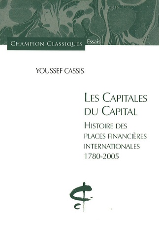 Les capitales du capital. Histoire des places financières internationales 1780-2005