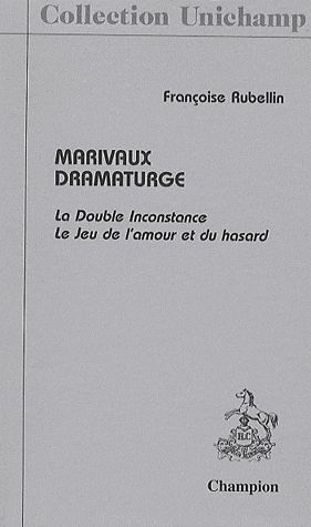 Marivaux dramaturge / La Double Inconstance Le Jeu de l'amour et du hasard