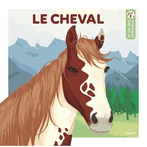 Le cheval. La vie des animaux