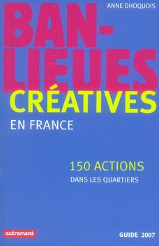 Banlieues créatives. 150 actions dans les quartiers en France, Edition 2007