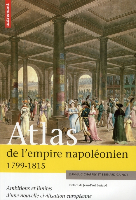 Atlas de l'empire napoléonien 1799-1815. Ambitions et limites d'une nouvelle civilisation européenne