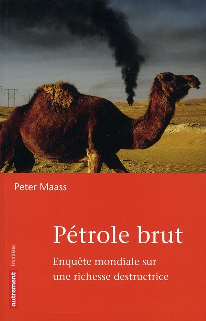 Pétrole brut. Enquête mondiale sur une richesse destructrice