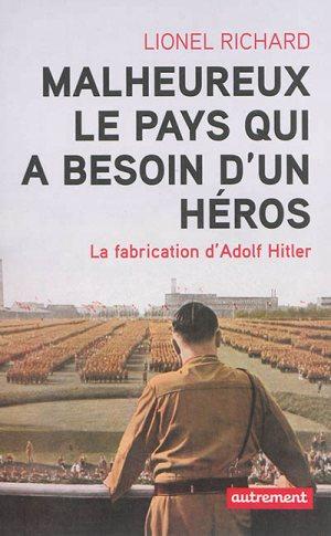 Malheureux le pays qui a besoin d'un héros. La fabrication d'Adolf Hitler