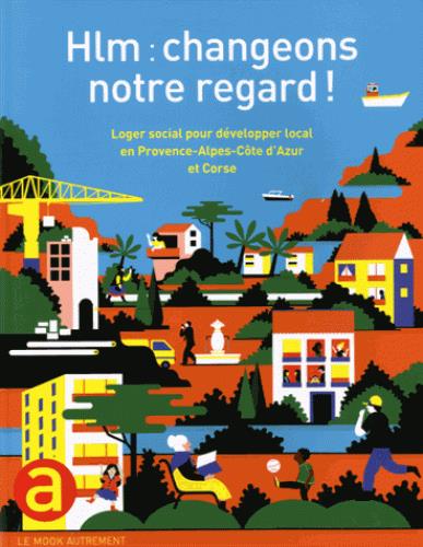 Hlm : changeons notre regard ! Loger social pour développer local en Provence-Alpes-Côte d'Azur et C