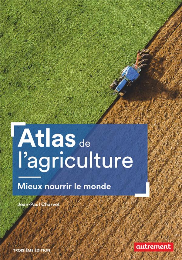 Atlas de l'agriculture. Mieux nourrir le monde, 3e édition