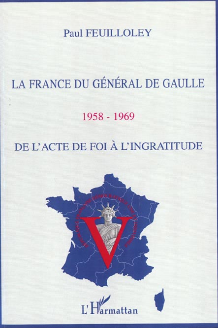La France du général de Gaulle : 1958-1969. De l'acte de foi à l'ingratitude