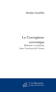 Le Corrupteur corrompu. Barbarie et méthode de l'écriture de Cioran
