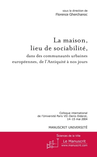 La maison, lieu de sociabilité, dans les communautés urbaines européennes, de l'Antiquité à nos jour
